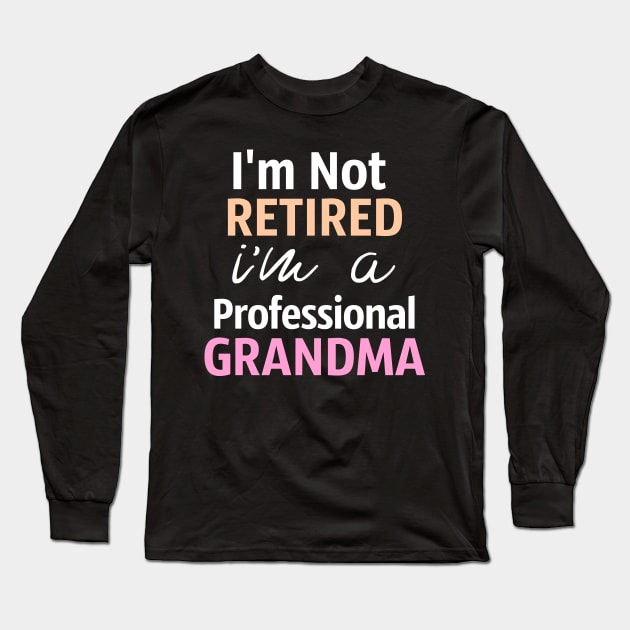 I'm Not Retired. I'm A Professional Grandma Long Sleeve T-Shirt by Tesszero